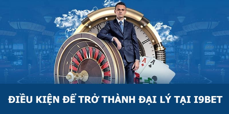 Điều kiện để có thể trở thành đại lý tại nhà cái
