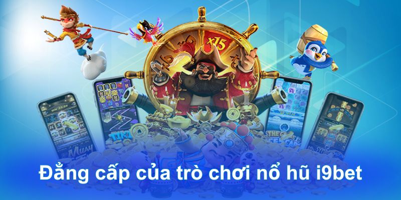 Đẳng cấp của trò chơi nổ hũ I9BET