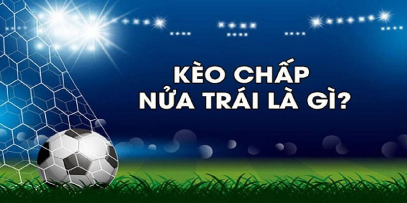 Kèo chấp nửa trái là gì - giới thiệu